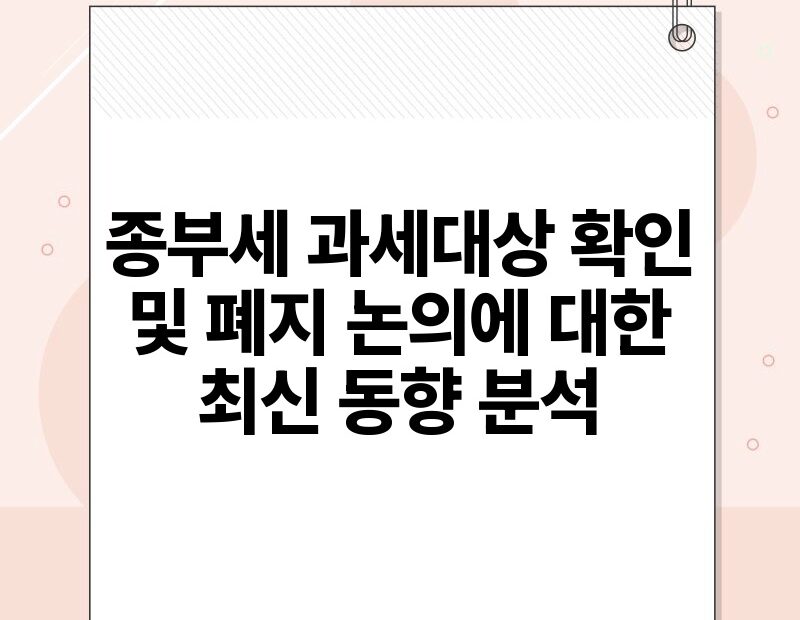 종부세 과세대상 확인 및 폐지 논의에 대한 최신 동향 분석.jpg