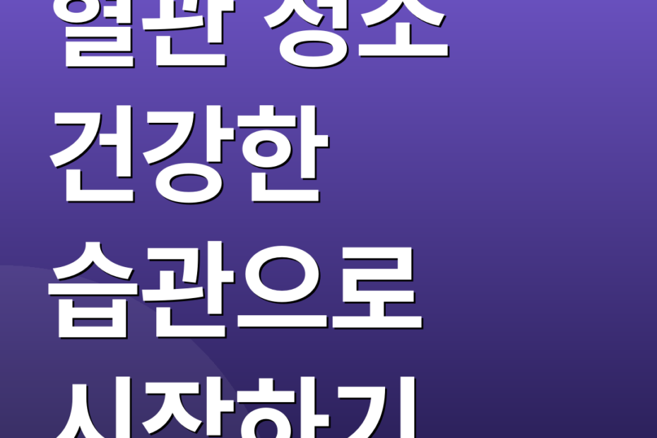 혈관 청소 건강한 습관으로 시작하기
