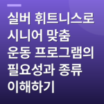 실버 휘트니스로 시니어 맞춤 운동 프로그램의 필요성과 종류 이해하기