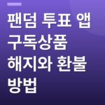 팬덤 투표 앱 구독상품 해지와 환불 방법