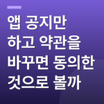 앱 공지만 하고 약관을 바꾸면 동의한 것으로 볼까