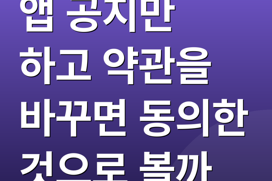 앱 공지만 하고 약관을 바꾸면 동의한 것으로 볼까