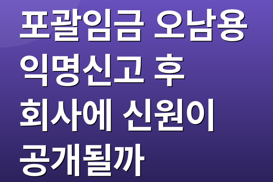 포괄임금 오남용 익명신고 후 회사에 신원이 공개될까