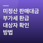미정산 판매대금 부가세 환급 대상자 확인 방법