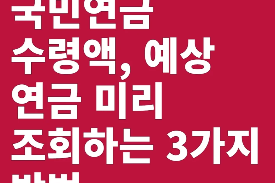 국민연금 수령액, 예상 연금 미리 조회하는 3가지 방법