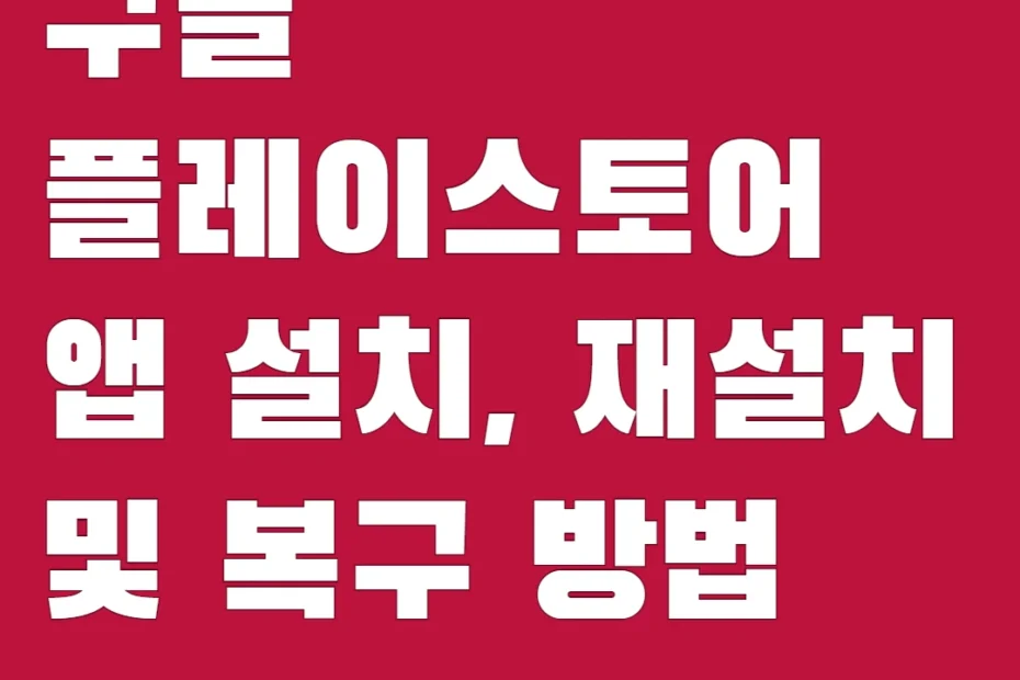 구글 플레이스토어 앱 설치, 재설치 및 복구 방법