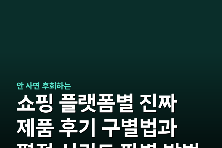 쇼핑 플랫폼별 진짜 제품 후기 구별법과 평점 신뢰도 판별 방법