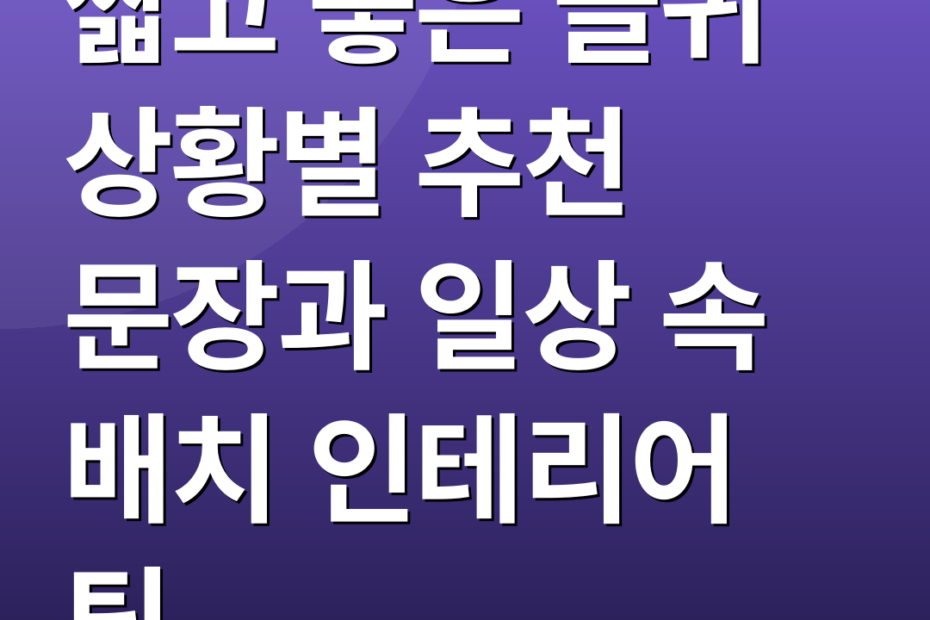 짧고 좋은 글귀 상황별 추천 문장과 일상 속 배치 인테리어 팁