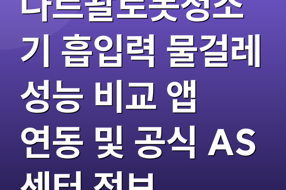나르왈로봇청소기 흡입력 물걸레 성능 비교 앱 연동 및 공식 AS 센터 정보