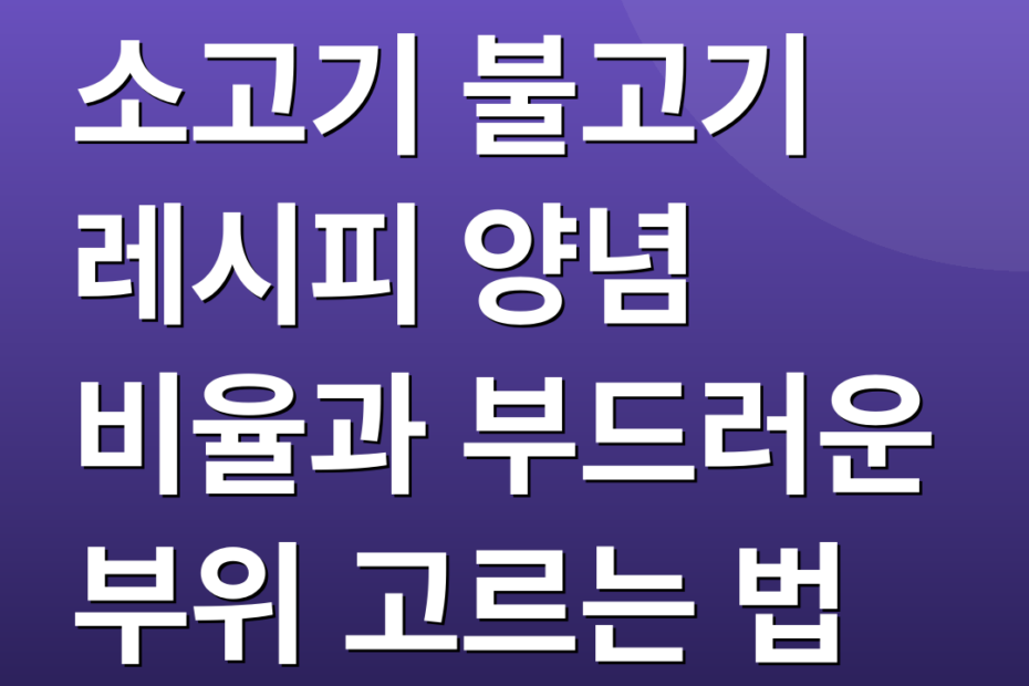소고기 불고기 레시피 양념 비율과 부드러운 부위 고르는 법