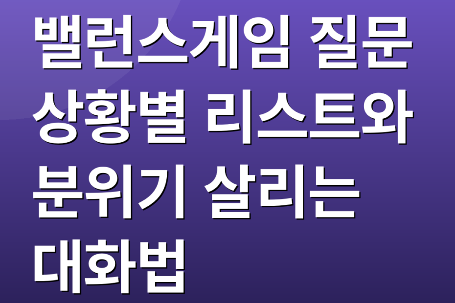 밸런스게임 질문 상황별 리스트와 분위기 살리는 대화법