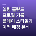 엘링 홀란드 프로필 기록 플레이 스타일과 이적 배경 분석