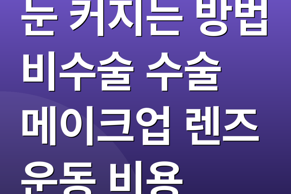 눈 커지는 방법 비수술 수술 메이크업 렌즈 운동 비용
