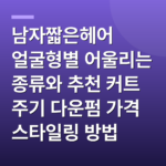남자짧은헤어 얼굴형별 어울리는 종류와 추천 커트 주기 다운펌 가격 스타일링 방법