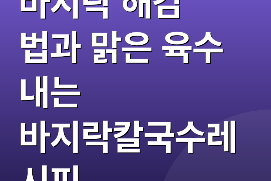 바지락 해감 법과 맑은 육수 내는 바지락칼국수레시피