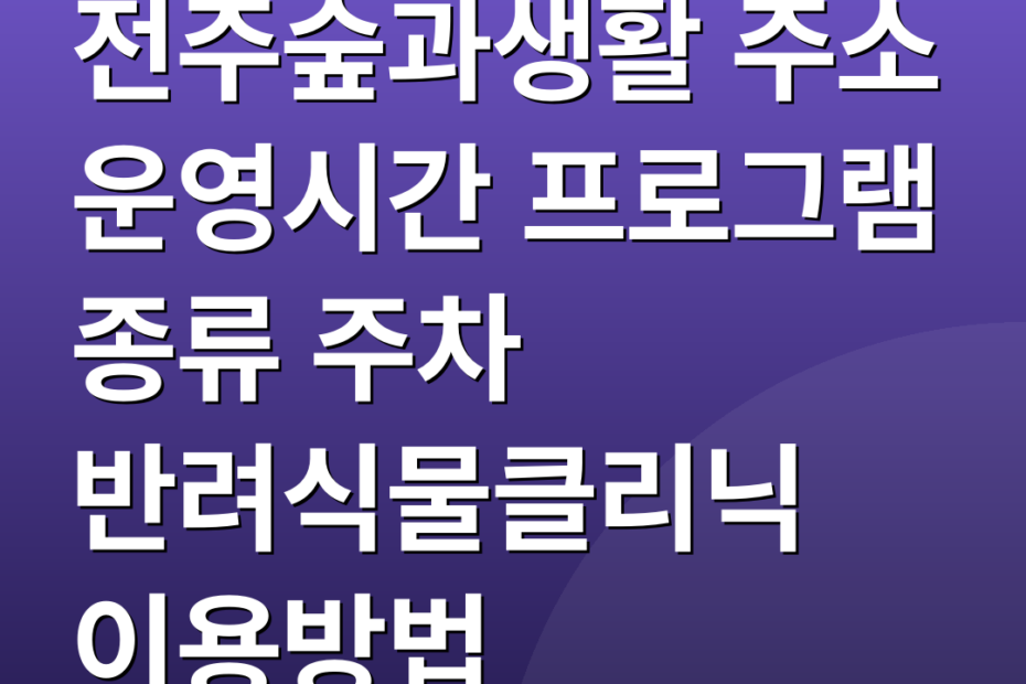 전주숲과생활 주소 운영시간 프로그램 종류 주차 반려식물클리닉 이용방법