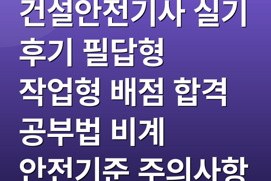 건설안전기사 실기 후기 필답형 작업형 배점 합격 공부법 비계 안전기준 주의사항