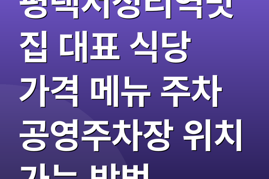 평택서정리역맛집 대표 식당 가격 메뉴 주차 공영주차장 위치 가는 방법