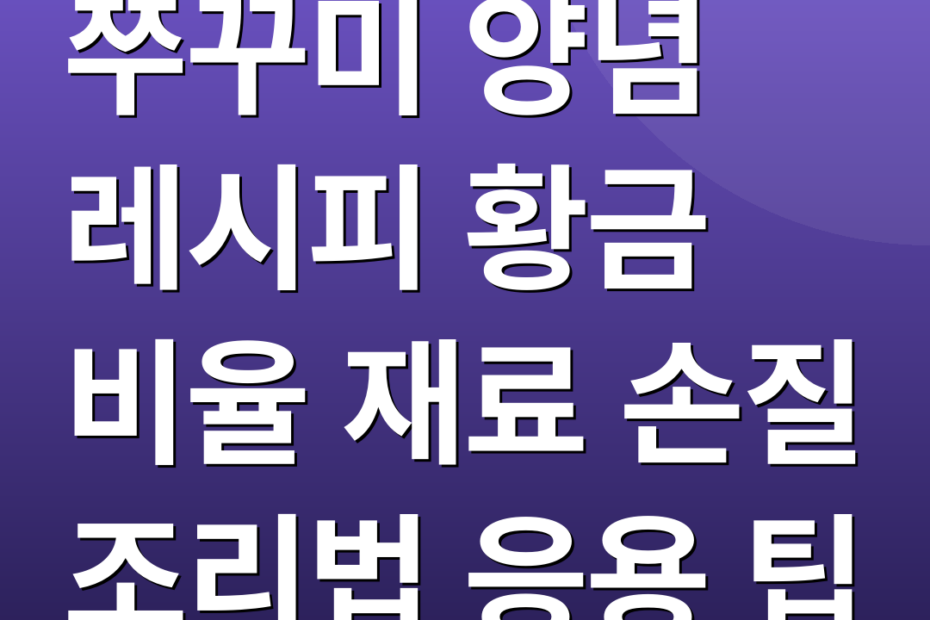 쭈꾸미 양념 레시피 황금 비율 재료 손질 조리법 응용 팁