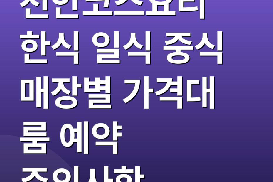 천안코스요리 한식 일식 중식 매장별 가격대 룸 예약 주의사항