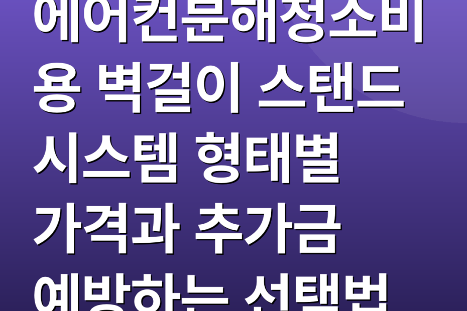 에어컨분해청소비용 벽걸이 스탠드 시스템 형태별 가격과 추가금 예방하는 선택법