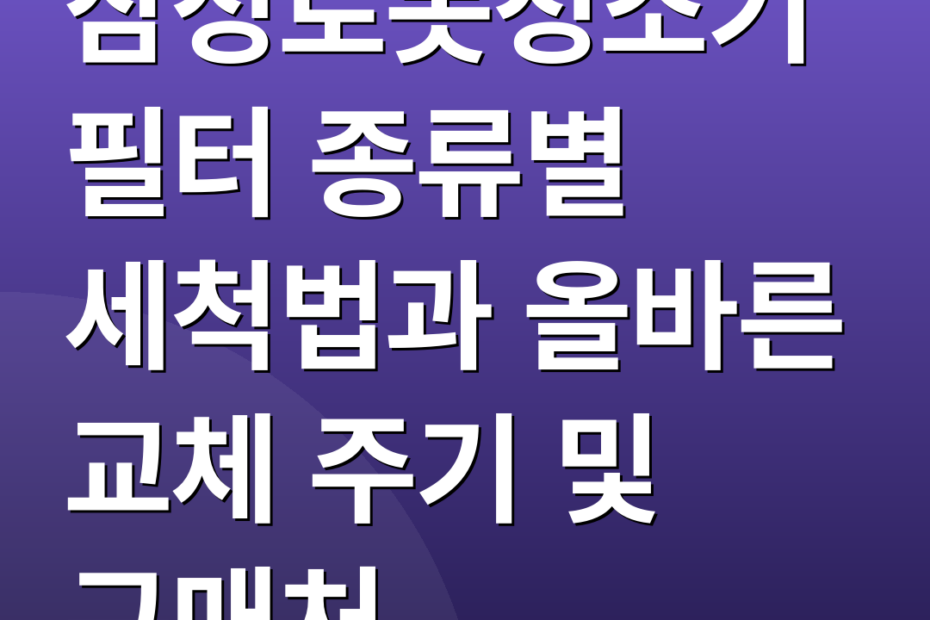 삼성로봇청소기필터 종류별 세척법과 올바른 교체 주기 및 구매처