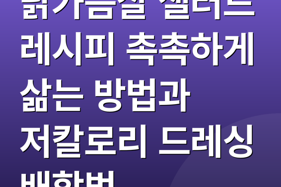 닭가슴살 샐러드 레시피 촉촉하게 삶는 방법과 저칼로리 드레싱 배합법