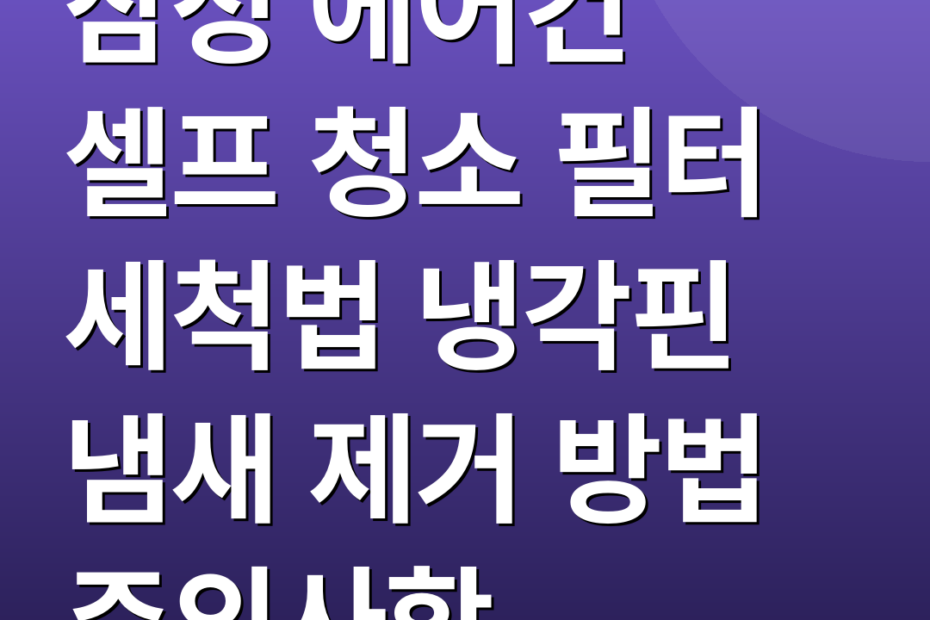 삼성 에어컨 셀프 청소 필터 세척법 냉각핀 냄새 제거 방법 주의사항