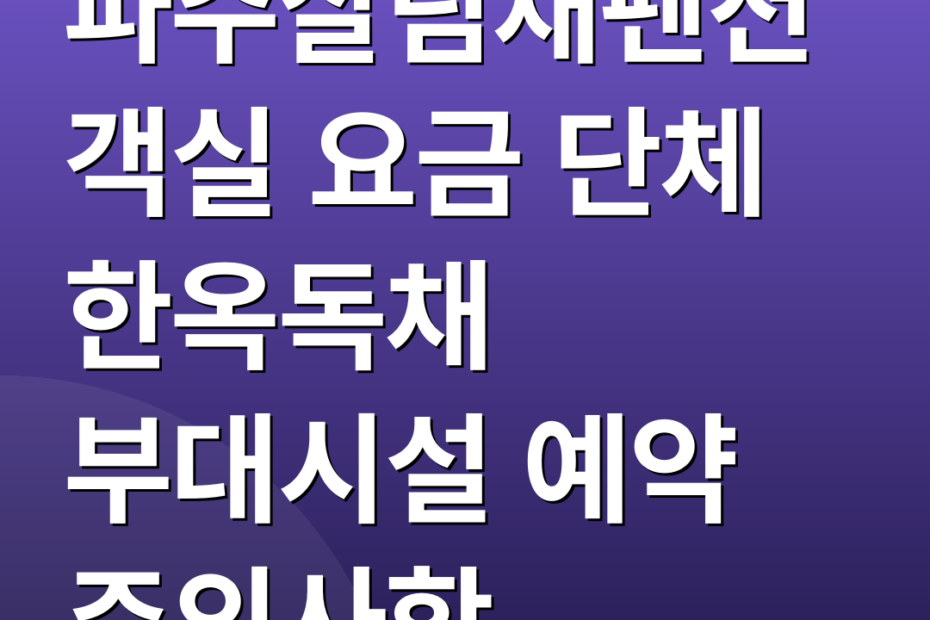 파주살림채펜션 객실 요금 단체 한옥독채 부대시설 예약 주의사항