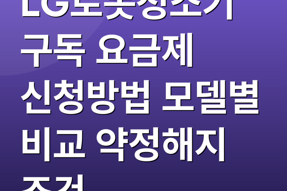 LG로봇청소기구독 요금제 신청방법 모델별 비교 약정해지 조건