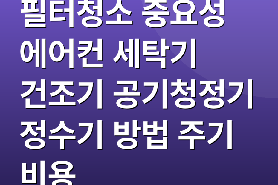 필터청소 중요성 에어컨 세탁기 건조기 공기청정기 정수기 방법 주기 비용