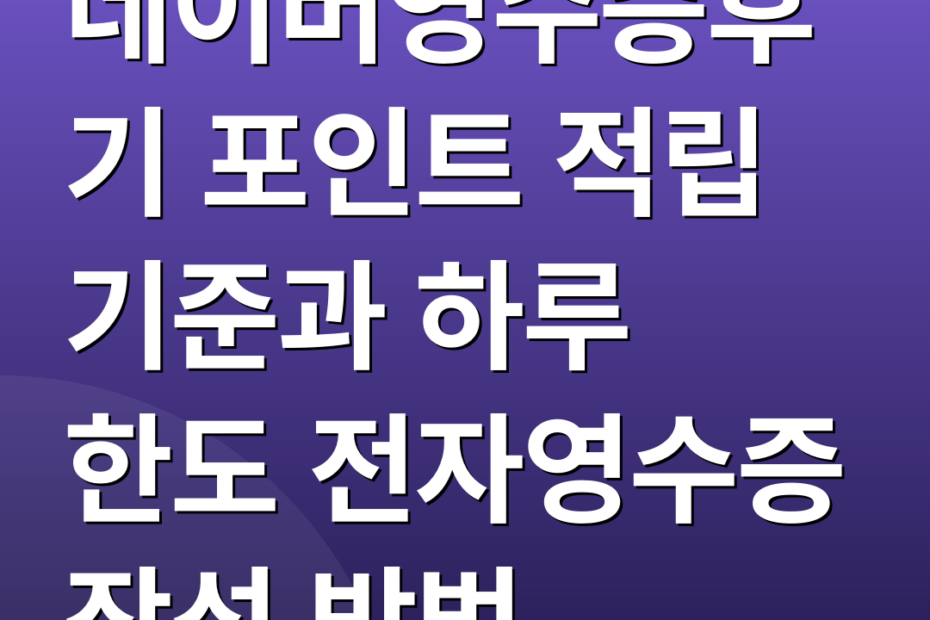 네이버영수증후기 포인트 적립 기준과 하루 한도 전자영수증 작성 방법