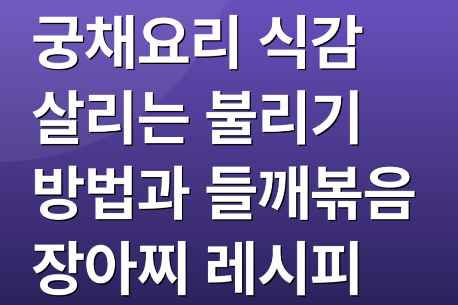 궁채요리 식감 살리는 불리기 방법과 들깨볶음 장아찌 레시피