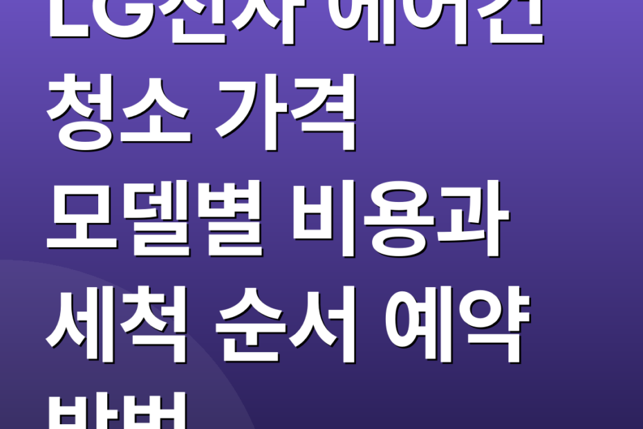 LG전자 에어컨 청소 가격 모델별 비용과 세척 순서 예약 방법