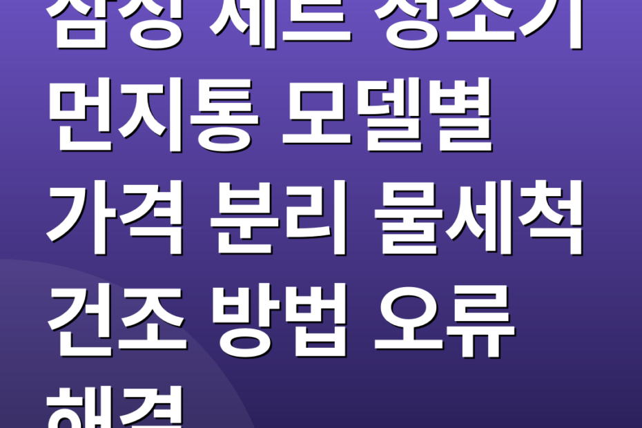 삼성 제트 청소기 먼지통 모델별 가격 분리 물세척 건조 방법 오류 해결