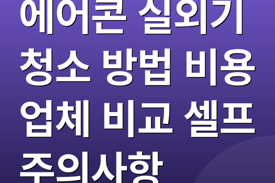 에어콘 실외기 청소 방법 비용 업체 비교 셀프 주의사항