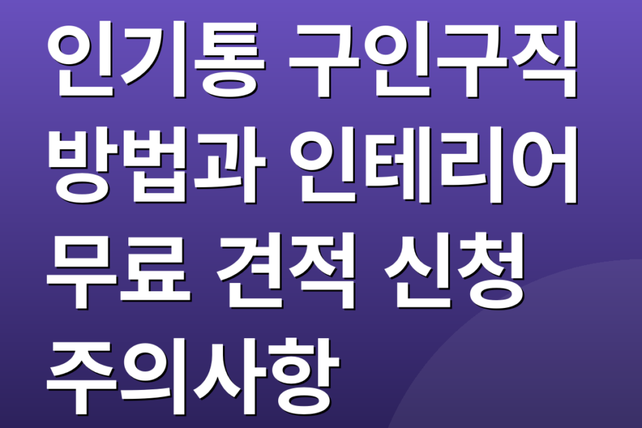 인기통 구인구직 방법과 인테리어 무료 견적 신청 주의사항