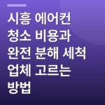 시흥 에어컨 청소 비용과 완전 분해 세척 업체 고르는 방법