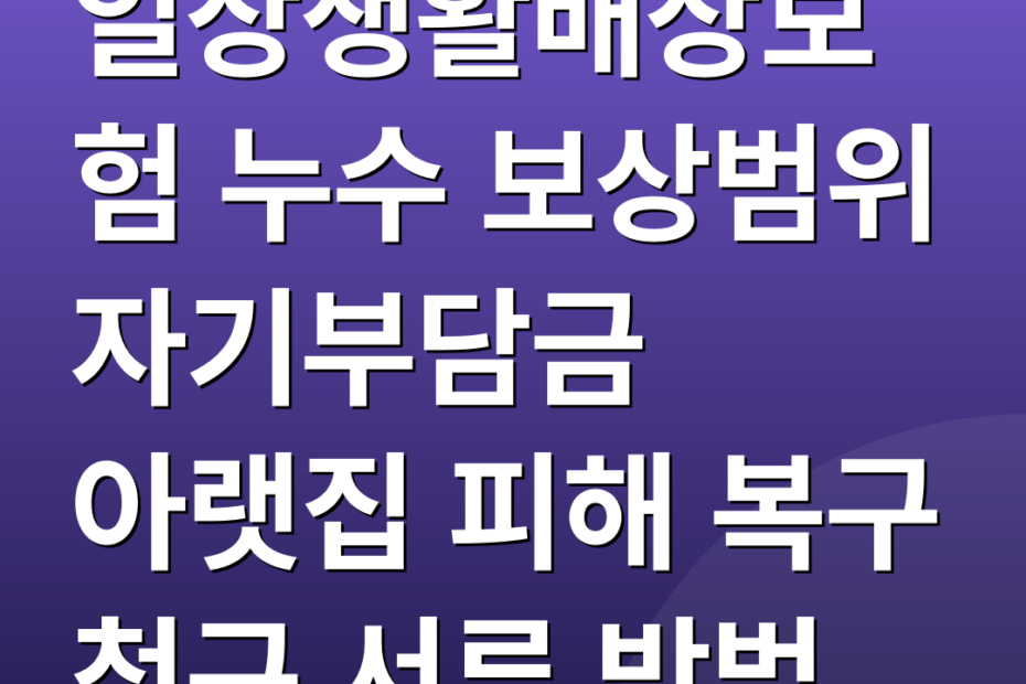 일상생활배상보험 누수 보상범위 자기부담금 아랫집 피해 복구 청구 서류 방법