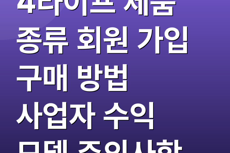 4라이프 제품 종류 회원 가입 구매 방법 사업자 수익 모델 주의사항